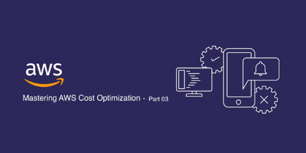 Mastering AWS Cost Optimization: Strategies for Efficiency - part 03