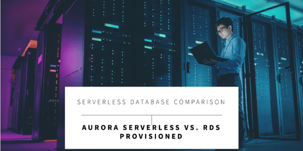 Understanding Serverless: Aurora Serverless vs. RDS Provisioned